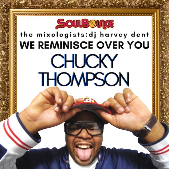 The Mixologists: dj harvey dent’s ‘We Reminisce Over You: Chucky Thompson’